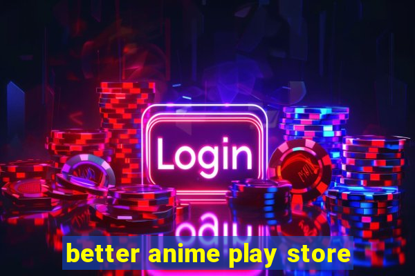 better anime play store